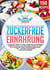 Zuckerfreie Ernährung - Zuckerfrei leben mit den 150 besten zuckerfreien Rezepten für das Kochen ohne Zucker. Zuckersucht beenden durch gesunde Ernährung - Inkl. gesunde Süßigkeiten + Nähwertangaben