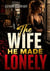 The Wife He Made Lonely - Cheating and Betrayal Marriage in Trouble Second Chance Romance MC Grovel