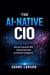 The AI-Native CIO: How the Executive Role Is Being Rewritten by Artificial Intelligence
