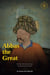 Abbas the Great: The Shah Who Built an Empire and Destroyed His Dynasty