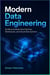 Modern Data Engineering - Build Reliable Pipelines, Warehouses, and Analytics Systems for Real-World Data Workflows