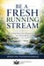 Be a Fresh Running Stream