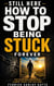 STILL HERE: How to Stop Being Stuck Forever