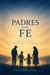 Padres con Fe: Guía para Criar con Valores Cristianos