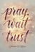 Pray, Wait, Trust