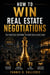 HOW TO WIN REAL ESTATE NEGOTIATIONS The Practical Response to Every Real Estate Trap