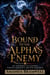 BOUND TO THE ALPHA'S ENEMY - An Enemies to Lovers Forced Proximity Shifter Romance