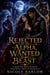 REJECTED BY THE ALPHA, WANTED BY THE BEAST - A Rejected Mate Revenge Werewolf Shifter Romance