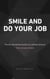 SMILE AND DO YOUR JOB