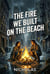 The Fire We Built on The Beach