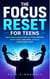 The Focus Reset for Teens - How to Reduce Screen Time, Beat Phone Addiction, Improve Focus, Sleep Better, and Build Healthy Digital Habits