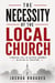The Necessity of the Local Church — A Biblical Call to Faithful Assembly in an Age of Isolation