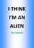 I Think I'mm An Alien