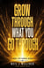 Grow Through What You Go Through — Rise Above, Step Forward, Become More