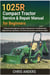 1025R Compact Tractor Service & Repair Manual for Beginners - A Step-by-Step Beginner’s Guide to Maintenance, Troubleshooting, Engine Service, Hydraulics, PTO, Electrical Systems, and Routine Repair