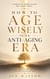 How to Age Wisely in an Anti-Aging Era