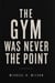 The Gym Was Never the Point