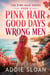 Pink Hair, Good Days, Wrong Men - The Pink Hair Series, #2