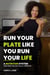 RUN YOUR PLATE LIKE YOUR RUN YOUR LIFE