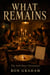 What Remains - The Still Here Chronicles