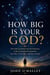 How Big Is Your God? How Job Learned to See the Greatness of the Creator and Learned to Fear Him, Trust Him, and Rest in Him