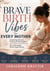 Brave Birth Vibes for Every Mother - Inspiring Stories, Practical Strategies, and Calm Confidence for a Stronger Birth Experience
