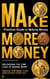 MAKE MORE MONEY - Practical guide to making money.