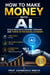 AI Income Revolution: Build Multiple Income Streams, Start Profitable Side Hustles, and Create Passive Income with Artificial Intelligence