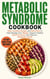 Metabolic Syndrome Cookbook - Heart-Healthy Recipes and Meal Plans for Weight Management and Better Metabolic Health
