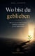 Wo bist du geblieben - Wie wir uns im Funktionieren verlieren und wieder zu uns selbst finden