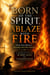 Born of the Spirit, Ablaze with Fire: From New Birth to Burning with Holy Passion - Omnibus