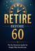 Retire Before 60: The No-Nonsense Guide for People Who Started Late - The Late Starter Financial Freedom Series, #1
