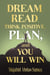 Dream, Read, Think Positive, Plan, and You Will Win
