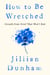 How to Be Wretched - Growth from Grief That Won't End