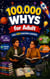 100,000 Whys For Adults - The Ultimate Encyclopedia of Everyday Questions and Fascinating Answers About Science, History & the World — to Impress Everyone You Know