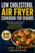 Low Cholesterol Air Fryer Cookbook for Seniors - Heart-Healthy, Easy-to-Make Recipes with Simple Ingredients to Help Lower Cholesterol, Support Healthy Blood Pressure, and Enjoy Delicious Meals Every Day