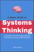 A Basic Guide to Systems Thinking: A Handbook for Developing Systems Thinking and Dealing With Systems