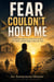 Fear Couldn't Hold Me