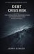 Book #4 – Debt Crisis Risk: How Confidence Breaks, Markets Reprice Reality, and a Financial System Crosses the Point of No Return - Debt Crisis Problem Series (20+ Books), #4