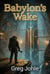Babylon's Wake - The Babylon Cycle, #3