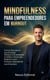 MINDFULNESS PARA EMPREENDEDORES: Como Recuperar sua Energia, Reduzir a Ansiedade e Voltar a Amar seu Negócio sem Precisar Abandonar sua Empresa EM BURNOUT: