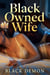 Black Owned Wife - Black Demon Stories