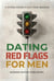 Dating Red Flags Guide for Men: A Vetting System to Spot Toxic Behavior - The Modern Dating Systems
