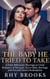 The Baby He Tried To Take - A Dark Billionaire Marriage in Crisis Romance of Betrayal, Secret Baby, Revenge, and Second Chance Redemption