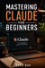 Mastering Claude For Beginners
