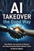 AI Takeover, the Good Way How Master Ace and the AI Alliance Can Help Humanity Build a Better Future