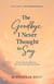 The Goodbye I Never Thought to Say