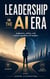 Leadership In The AI Era - Judgment, ethics, and human capability for leaders