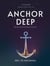 Anchor Deep — Growing Roots That Last: A 180-Day Devotional Companion for High School Students - The Anchor Series, #2