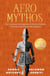 Afro Mythos - The Creatures and Legends of African Folklore, from the Continent to the Diaspora